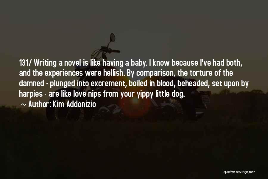 Kim Addonizio Quotes: 131/ Writing A Novel Is Like Having A Baby. I Know Because I've Had Both, And The Experiences Were Hellish.