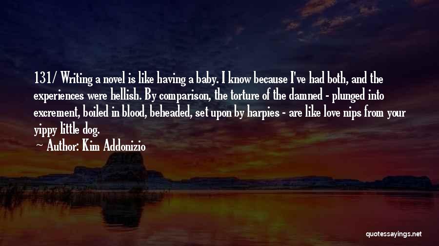Kim Addonizio Quotes: 131/ Writing A Novel Is Like Having A Baby. I Know Because I've Had Both, And The Experiences Were Hellish.