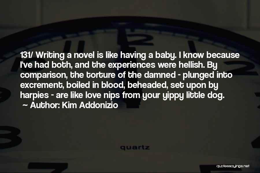 Kim Addonizio Quotes: 131/ Writing A Novel Is Like Having A Baby. I Know Because I've Had Both, And The Experiences Were Hellish.