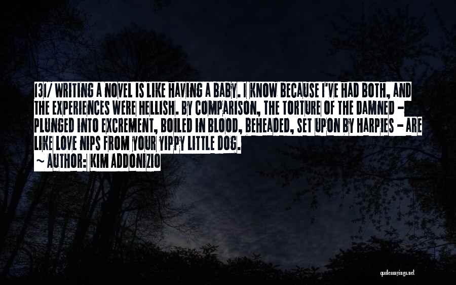 Kim Addonizio Quotes: 131/ Writing A Novel Is Like Having A Baby. I Know Because I've Had Both, And The Experiences Were Hellish.