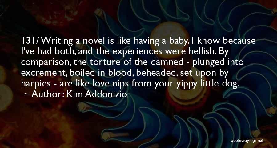 Kim Addonizio Quotes: 131/ Writing A Novel Is Like Having A Baby. I Know Because I've Had Both, And The Experiences Were Hellish.