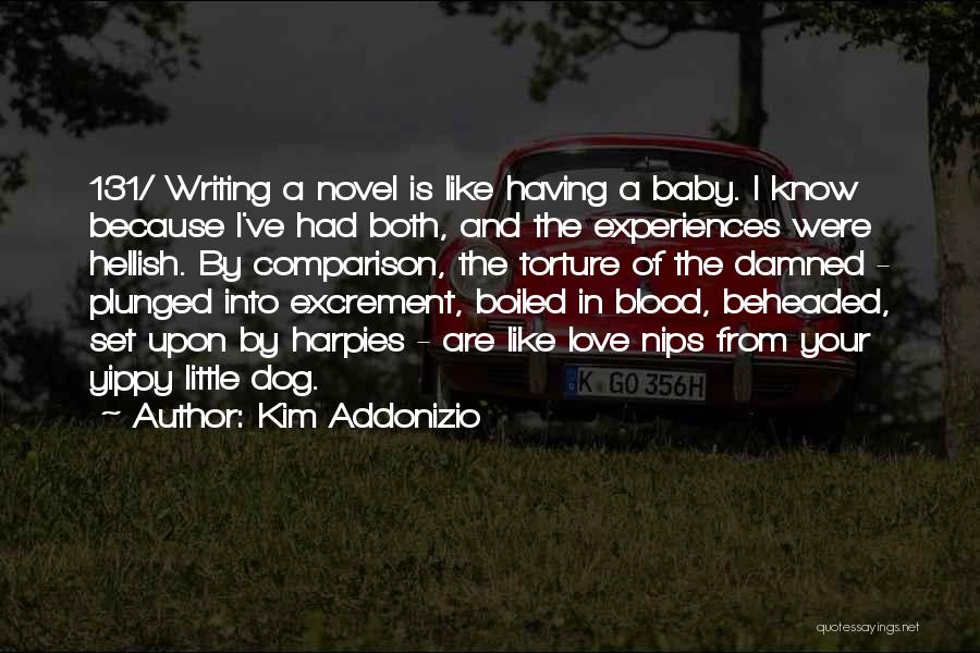 Kim Addonizio Quotes: 131/ Writing A Novel Is Like Having A Baby. I Know Because I've Had Both, And The Experiences Were Hellish.