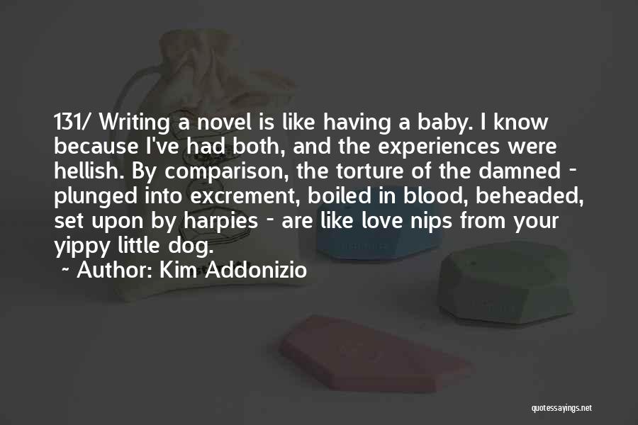 Kim Addonizio Quotes: 131/ Writing A Novel Is Like Having A Baby. I Know Because I've Had Both, And The Experiences Were Hellish.