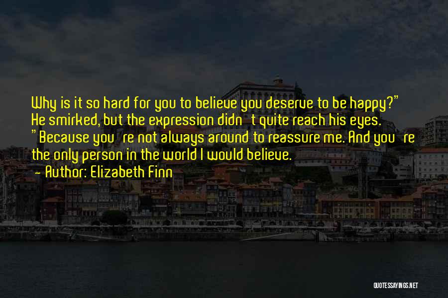 Elizabeth Finn Quotes: Why Is It So Hard For You To Believe You Deserve To Be Happy? He Smirked, But The Expression Didn't