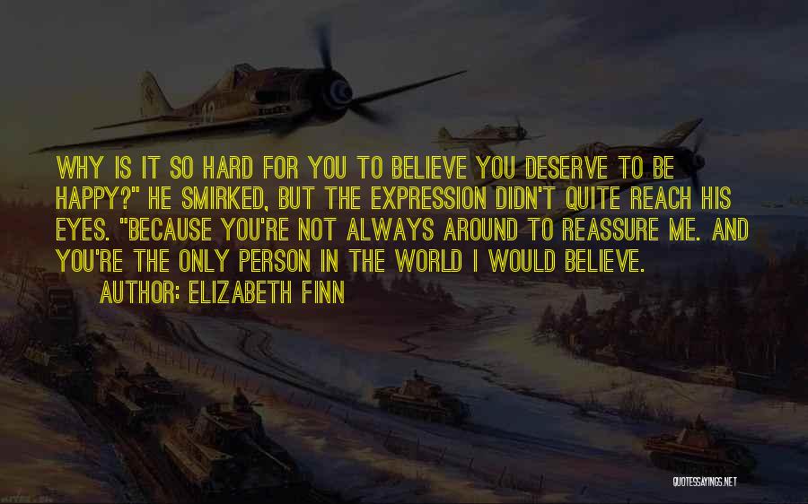 Elizabeth Finn Quotes: Why Is It So Hard For You To Believe You Deserve To Be Happy? He Smirked, But The Expression Didn't