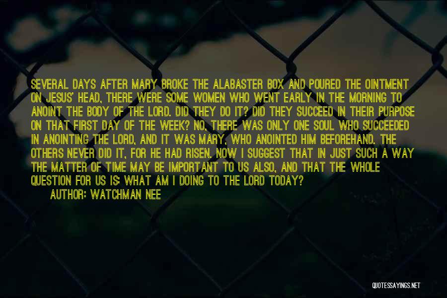 Watchman Nee Quotes: Several Days After Mary Broke The Alabaster Box And Poured The Ointment On Jesus' Head, There Were Some Women Who