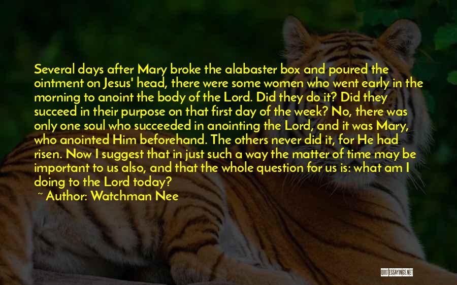 Watchman Nee Quotes: Several Days After Mary Broke The Alabaster Box And Poured The Ointment On Jesus' Head, There Were Some Women Who