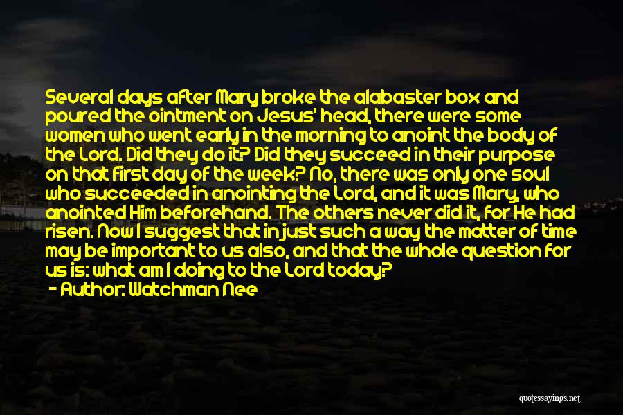 Watchman Nee Quotes: Several Days After Mary Broke The Alabaster Box And Poured The Ointment On Jesus' Head, There Were Some Women Who