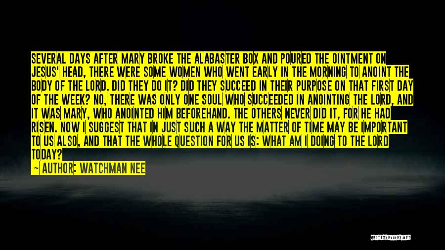 Watchman Nee Quotes: Several Days After Mary Broke The Alabaster Box And Poured The Ointment On Jesus' Head, There Were Some Women Who