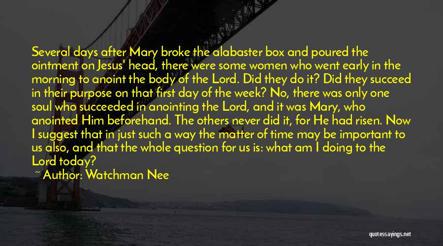 Watchman Nee Quotes: Several Days After Mary Broke The Alabaster Box And Poured The Ointment On Jesus' Head, There Were Some Women Who