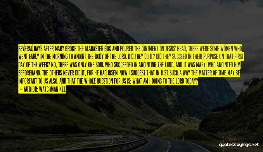 Watchman Nee Quotes: Several Days After Mary Broke The Alabaster Box And Poured The Ointment On Jesus' Head, There Were Some Women Who