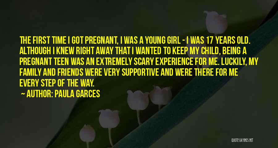 Paula Garces Quotes: The First Time I Got Pregnant, I Was A Young Girl - I Was 17 Years Old. Although I Knew