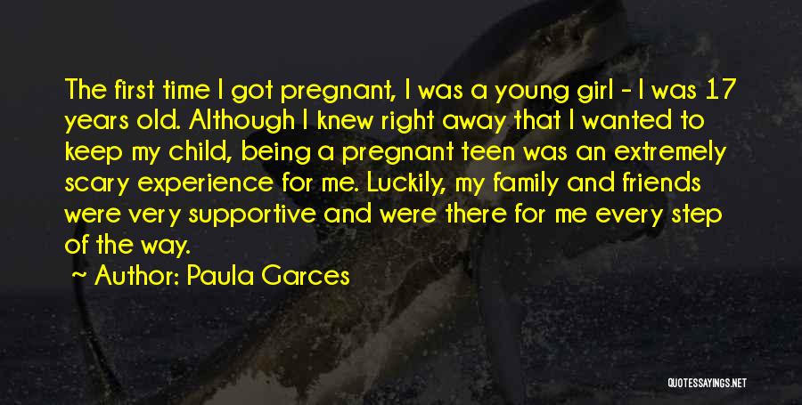 Paula Garces Quotes: The First Time I Got Pregnant, I Was A Young Girl - I Was 17 Years Old. Although I Knew