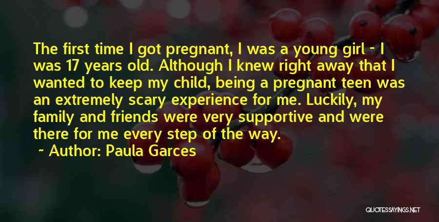 Paula Garces Quotes: The First Time I Got Pregnant, I Was A Young Girl - I Was 17 Years Old. Although I Knew