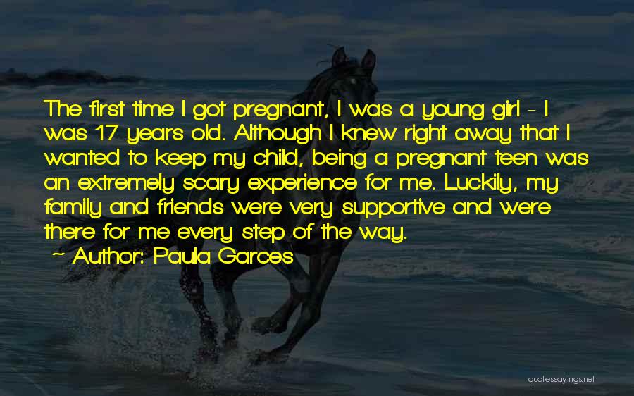 Paula Garces Quotes: The First Time I Got Pregnant, I Was A Young Girl - I Was 17 Years Old. Although I Knew