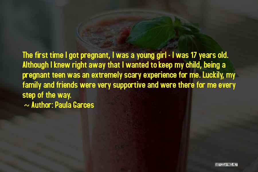 Paula Garces Quotes: The First Time I Got Pregnant, I Was A Young Girl - I Was 17 Years Old. Although I Knew