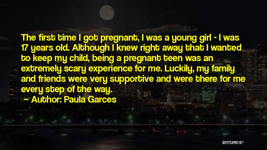 Paula Garces Quotes: The First Time I Got Pregnant, I Was A Young Girl - I Was 17 Years Old. Although I Knew