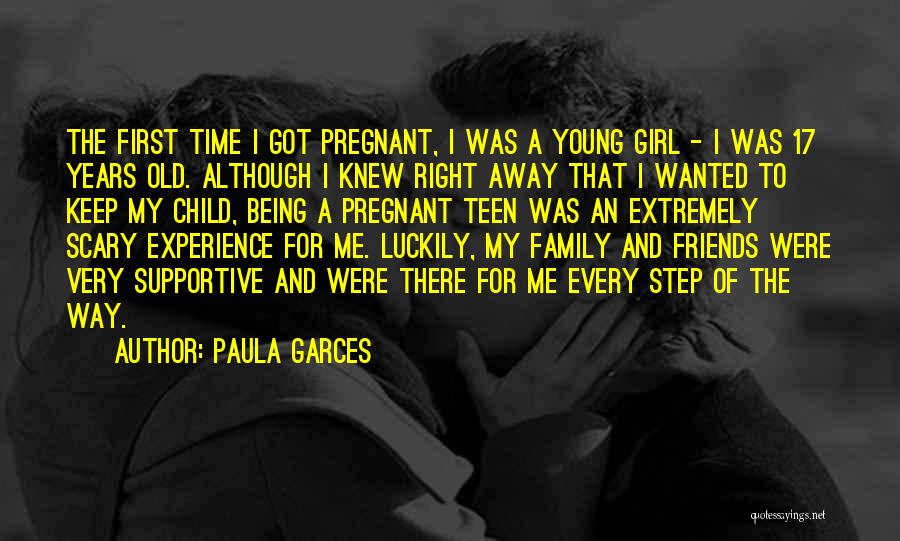 Paula Garces Quotes: The First Time I Got Pregnant, I Was A Young Girl - I Was 17 Years Old. Although I Knew