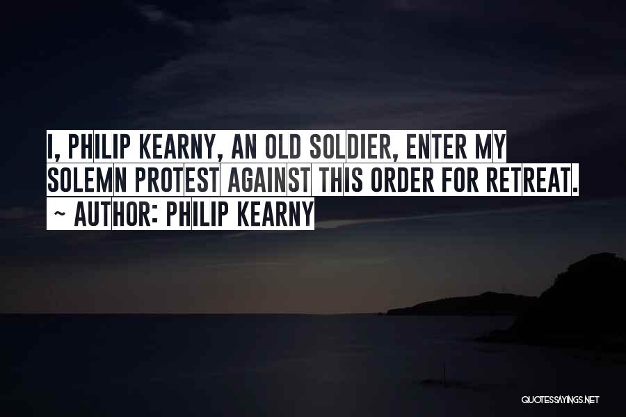 Philip Kearny Quotes: I, Philip Kearny, An Old Soldier, Enter My Solemn Protest Against This Order For Retreat.