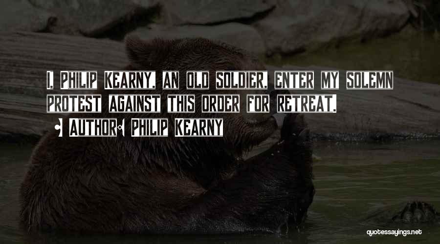 Philip Kearny Quotes: I, Philip Kearny, An Old Soldier, Enter My Solemn Protest Against This Order For Retreat.