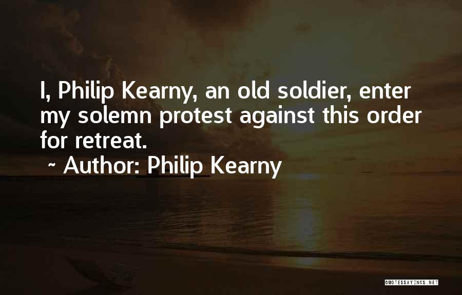 Philip Kearny Quotes: I, Philip Kearny, An Old Soldier, Enter My Solemn Protest Against This Order For Retreat.