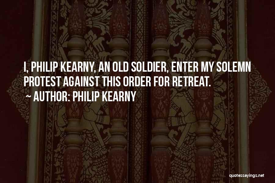 Philip Kearny Quotes: I, Philip Kearny, An Old Soldier, Enter My Solemn Protest Against This Order For Retreat.