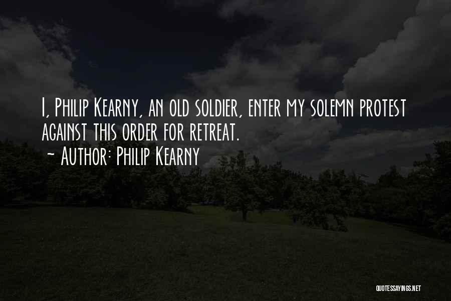 Philip Kearny Quotes: I, Philip Kearny, An Old Soldier, Enter My Solemn Protest Against This Order For Retreat.