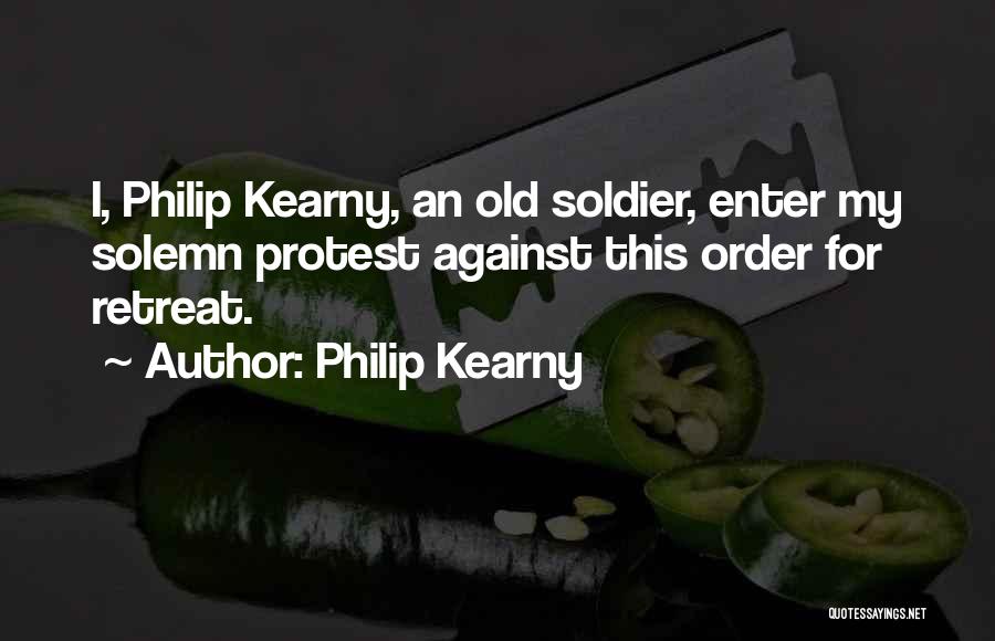 Philip Kearny Quotes: I, Philip Kearny, An Old Soldier, Enter My Solemn Protest Against This Order For Retreat.