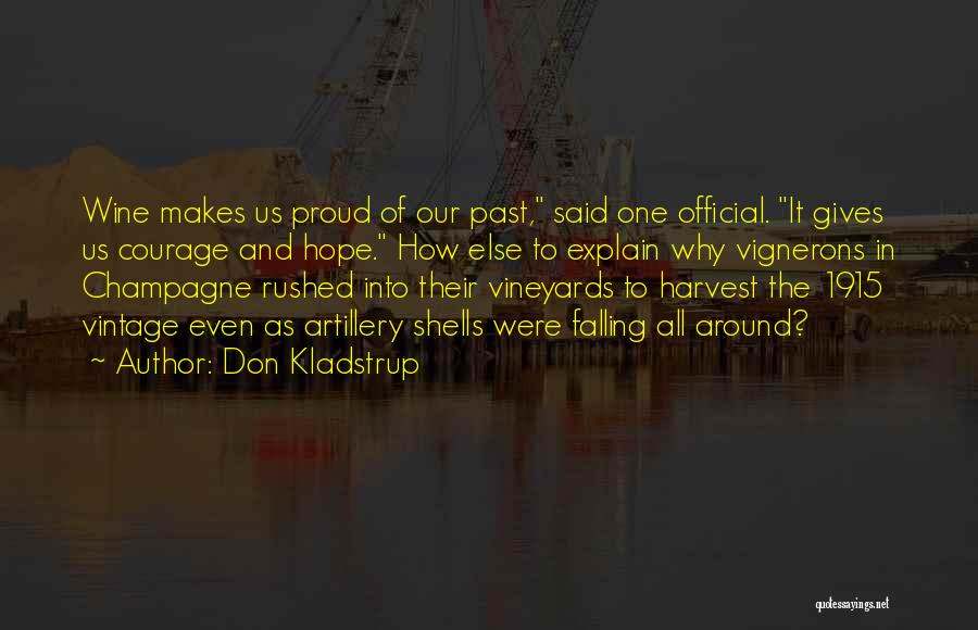 Don Kladstrup Quotes: Wine Makes Us Proud Of Our Past, Said One Official. It Gives Us Courage And Hope. How Else To Explain