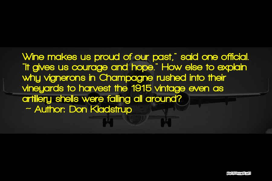 Don Kladstrup Quotes: Wine Makes Us Proud Of Our Past, Said One Official. It Gives Us Courage And Hope. How Else To Explain