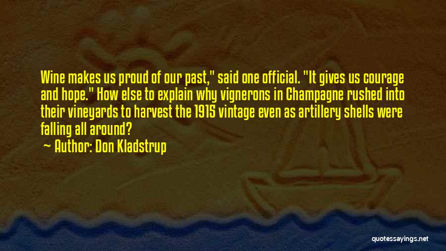 Don Kladstrup Quotes: Wine Makes Us Proud Of Our Past, Said One Official. It Gives Us Courage And Hope. How Else To Explain