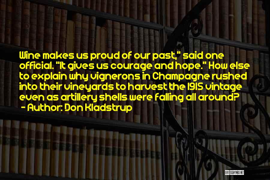 Don Kladstrup Quotes: Wine Makes Us Proud Of Our Past, Said One Official. It Gives Us Courage And Hope. How Else To Explain