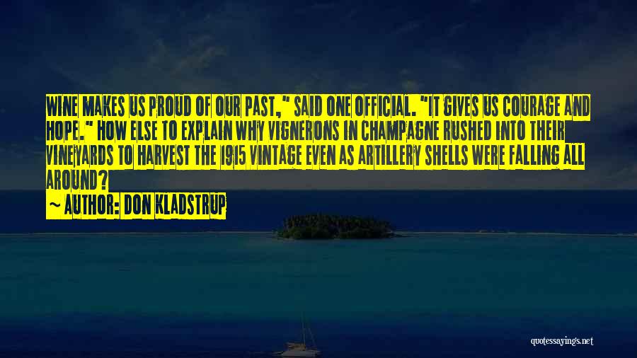 Don Kladstrup Quotes: Wine Makes Us Proud Of Our Past, Said One Official. It Gives Us Courage And Hope. How Else To Explain