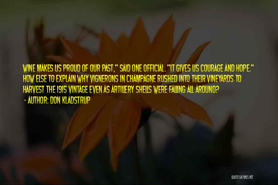 Don Kladstrup Quotes: Wine Makes Us Proud Of Our Past, Said One Official. It Gives Us Courage And Hope. How Else To Explain