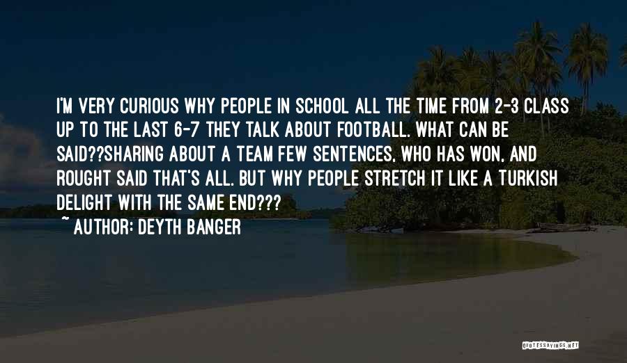 Deyth Banger Quotes: I'm Very Curious Why People In School All The Time From 2-3 Class Up To The Last 6-7 They Talk