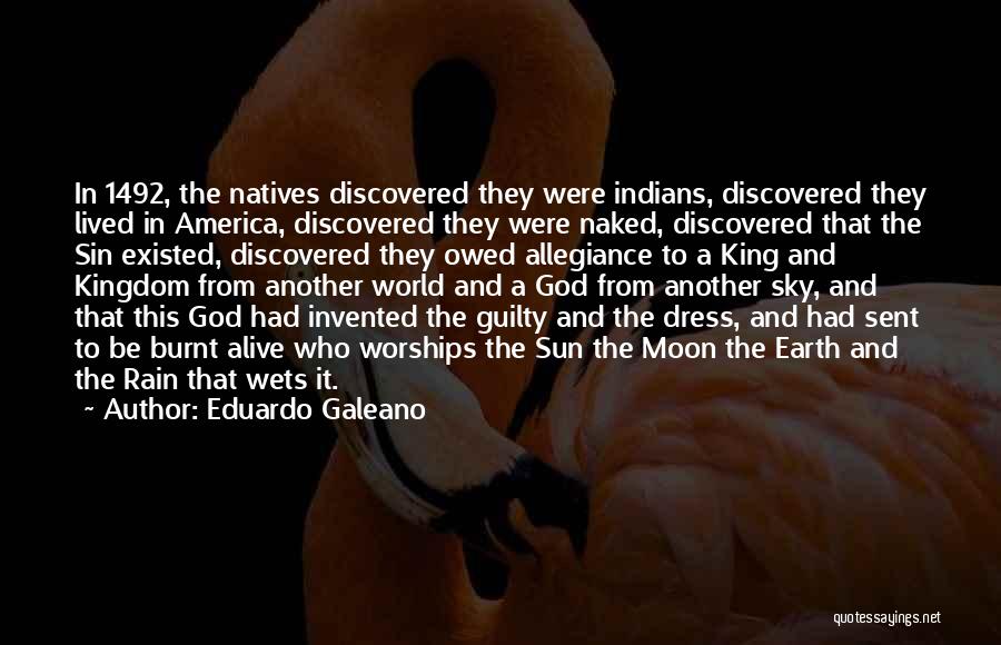 Eduardo Galeano Quotes: In 1492, The Natives Discovered They Were Indians, Discovered They Lived In America, Discovered They Were Naked, Discovered That The