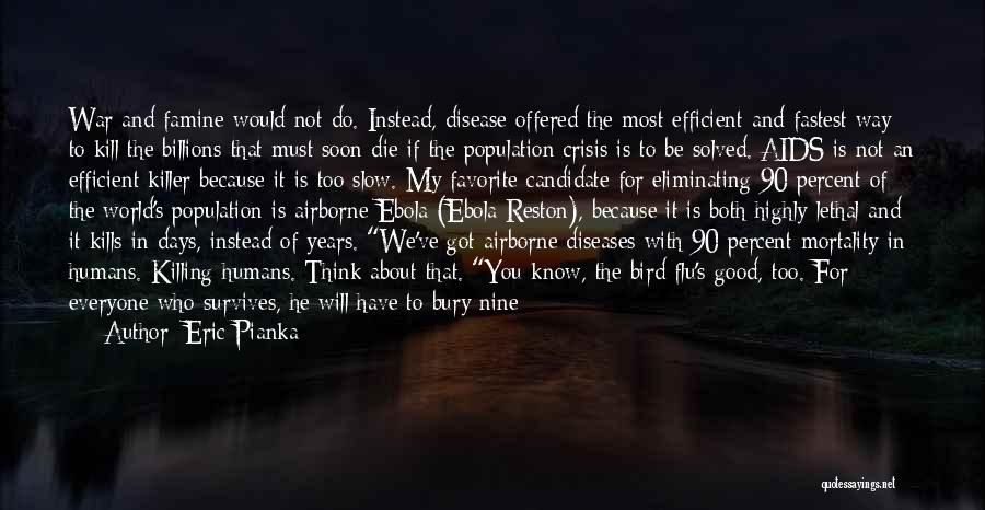 Eric Pianka Quotes: War And Famine Would Not Do. Instead, Disease Offered The Most Efficient And Fastest Way To Kill The Billions That