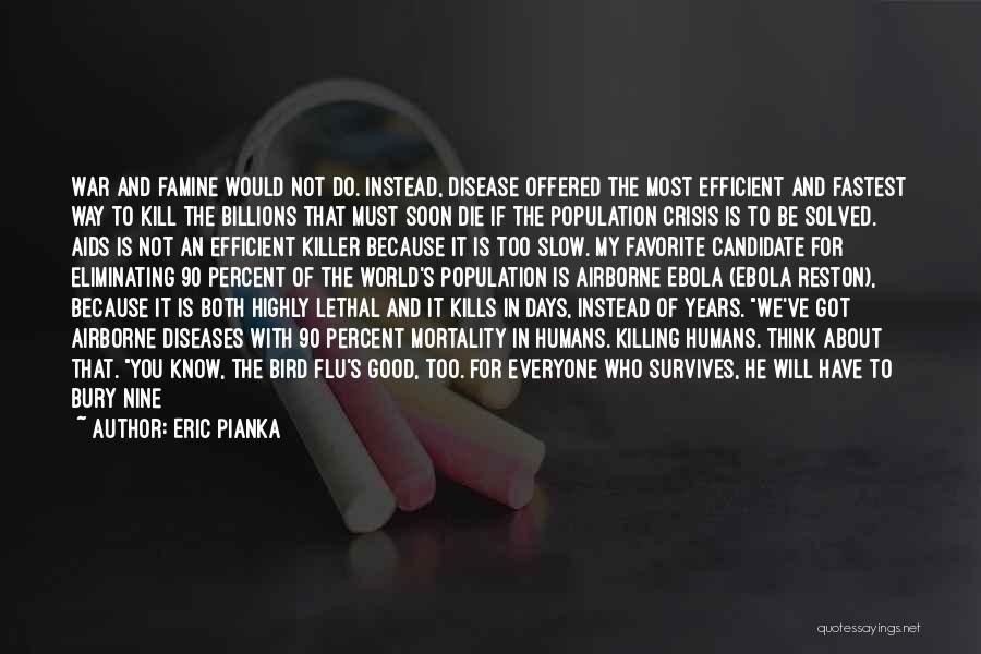 Eric Pianka Quotes: War And Famine Would Not Do. Instead, Disease Offered The Most Efficient And Fastest Way To Kill The Billions That