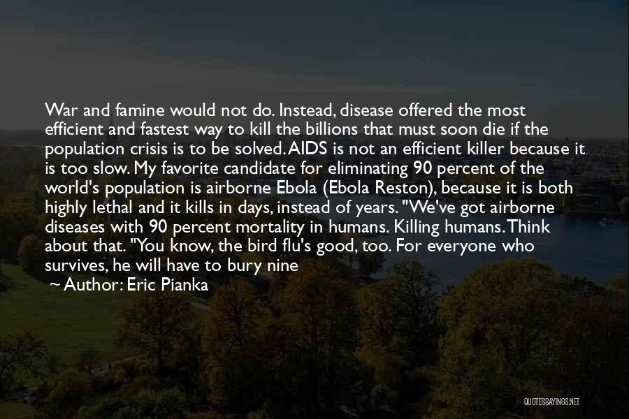 Eric Pianka Quotes: War And Famine Would Not Do. Instead, Disease Offered The Most Efficient And Fastest Way To Kill The Billions That