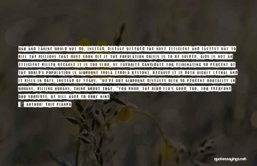 Eric Pianka Quotes: War And Famine Would Not Do. Instead, Disease Offered The Most Efficient And Fastest Way To Kill The Billions That