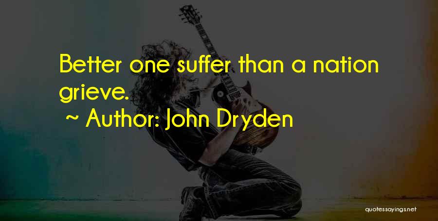 John Dryden Quotes: Better One Suffer Than A Nation Grieve.