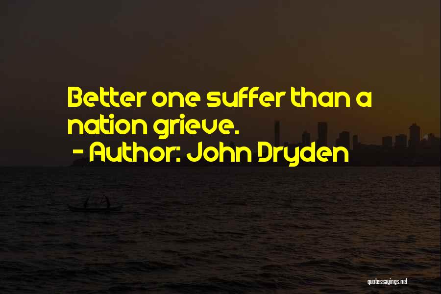 John Dryden Quotes: Better One Suffer Than A Nation Grieve.