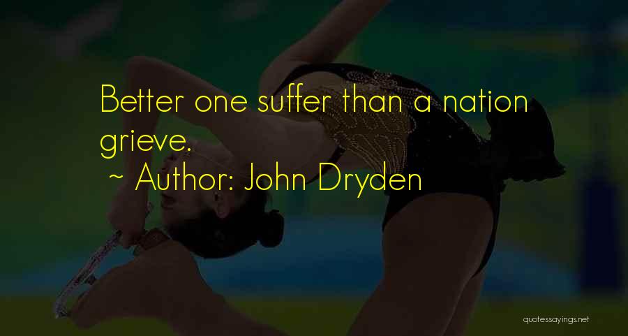 John Dryden Quotes: Better One Suffer Than A Nation Grieve.