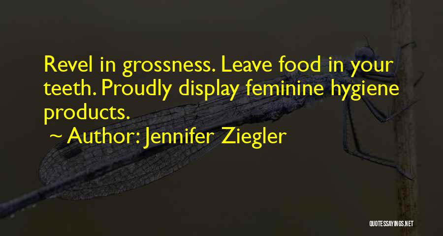 Jennifer Ziegler Quotes: Revel In Grossness. Leave Food In Your Teeth. Proudly Display Feminine Hygiene Products.