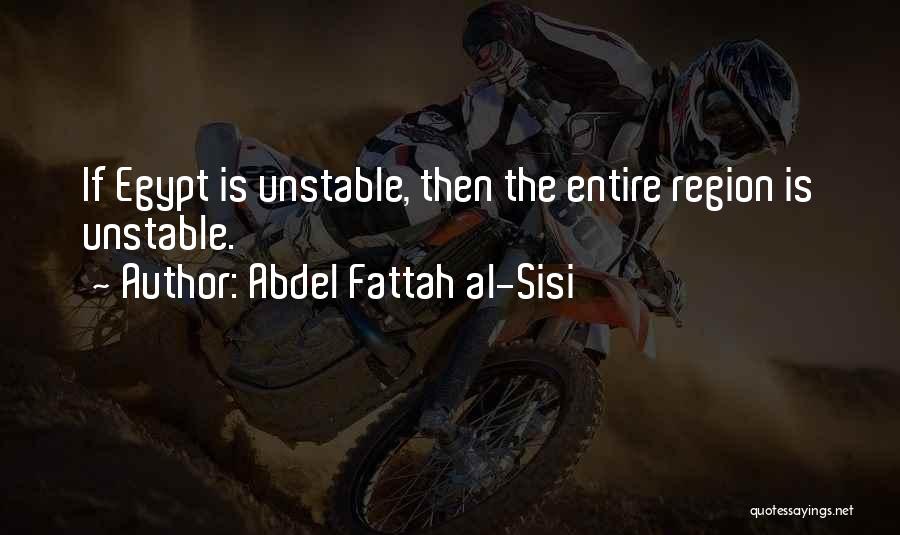 Abdel Fattah Al-Sisi Quotes: If Egypt Is Unstable, Then The Entire Region Is Unstable.