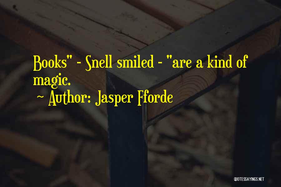 Jasper Fforde Quotes: Books - Snell Smiled - Are A Kind Of Magic.