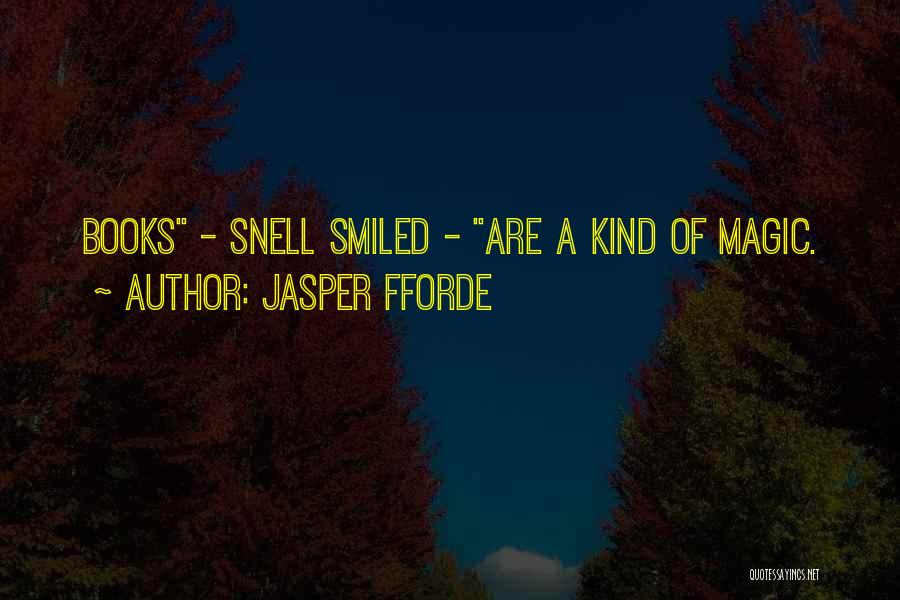 Jasper Fforde Quotes: Books - Snell Smiled - Are A Kind Of Magic.