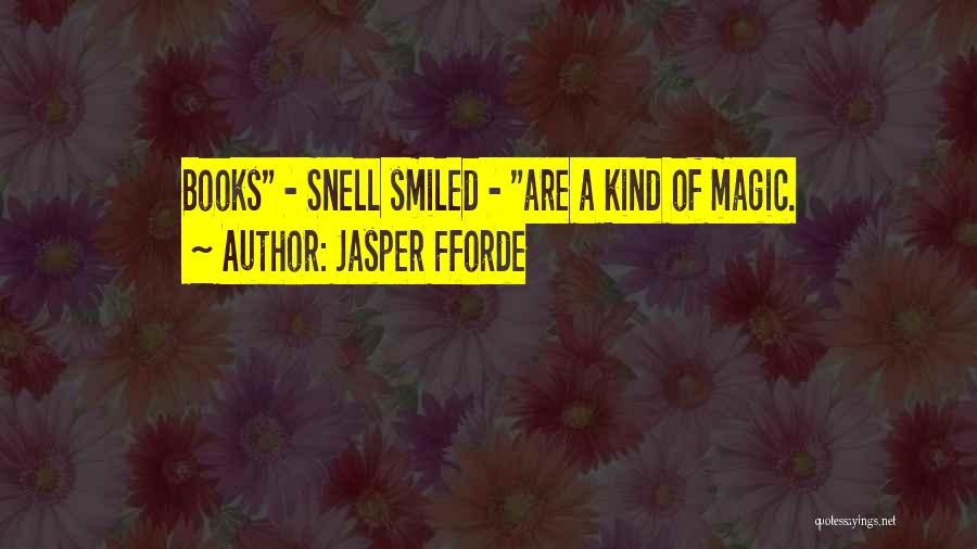 Jasper Fforde Quotes: Books - Snell Smiled - Are A Kind Of Magic.
