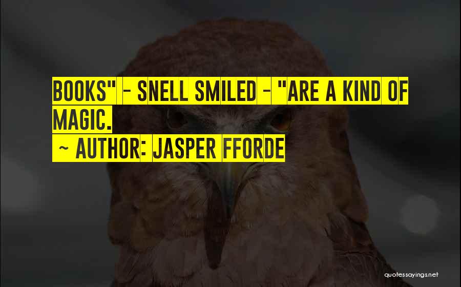 Jasper Fforde Quotes: Books - Snell Smiled - Are A Kind Of Magic.