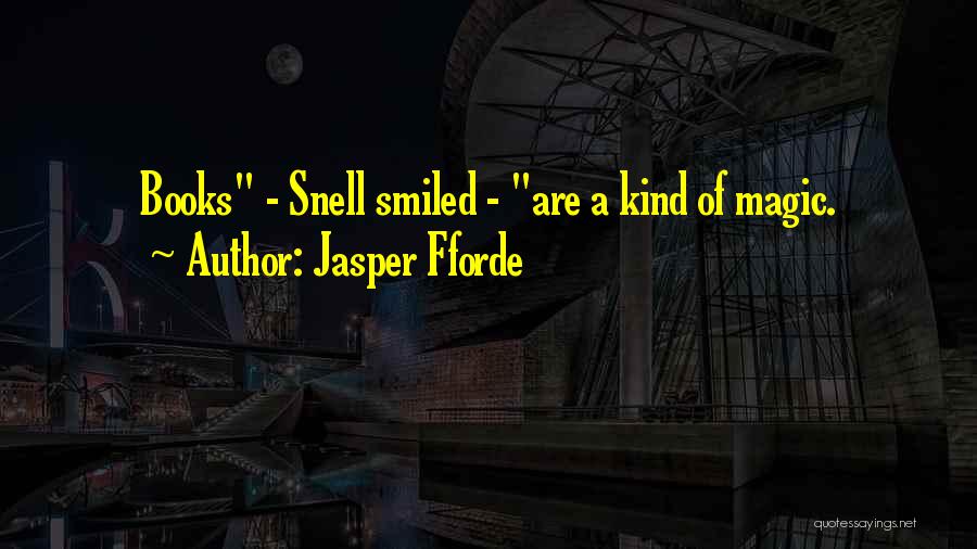 Jasper Fforde Quotes: Books - Snell Smiled - Are A Kind Of Magic.